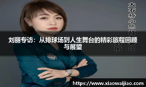 刘丽专访：从排球场到人生舞台的精彩旅程回顾与展望
