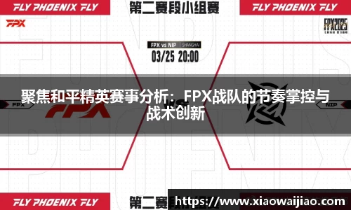 聚焦和平精英赛事分析：FPX战队的节奏掌控与战术创新