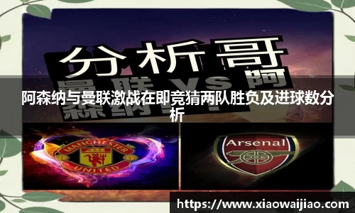 阿森纳与曼联激战在即竞猜两队胜负及进球数分析