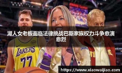 湖人女老板面临法律挑战巴斯家族权力斗争愈演愈烈
